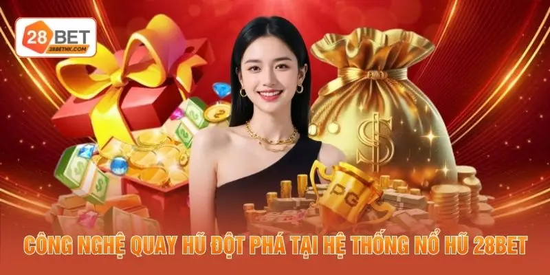 Công nghệ quay hũ đột phá tại hệ thống nổ hũ 28BET