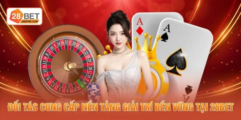 Đối tác cung cấp nền tảng giải trí bền vững tại 28BET