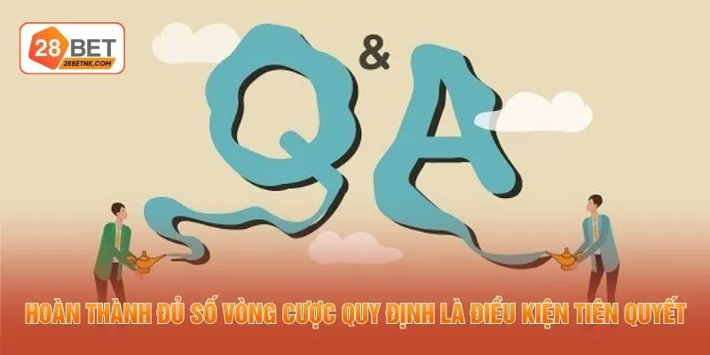 Hoàn thành đủ số vòng cược quy định là điều kiện tiên quyết