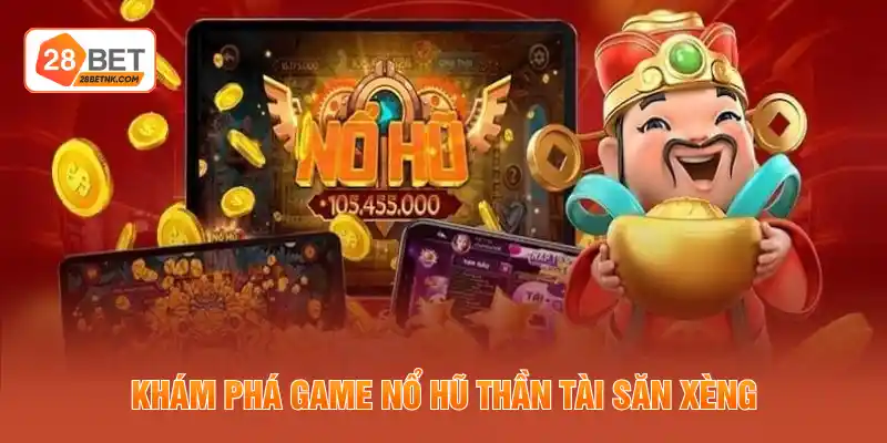 Khám phá game nổ hũ Thần Tài săn xèng