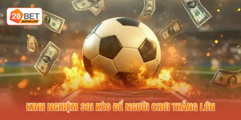 Kinh nghiệm soi kèo để người chơi thắng lớn