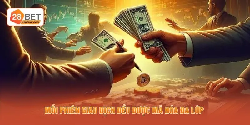 Mỗi phiên giao dịch đều được mã hóa đa lớp 