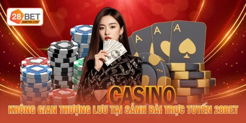 Không gian thượng lưu tại sảnh bài trực tuyến 28BET