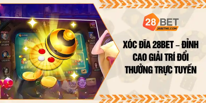 Xóc Đĩa 28BET – Đỉnh Cao Giải Trí Đổi Thưởng Trực Tuyến